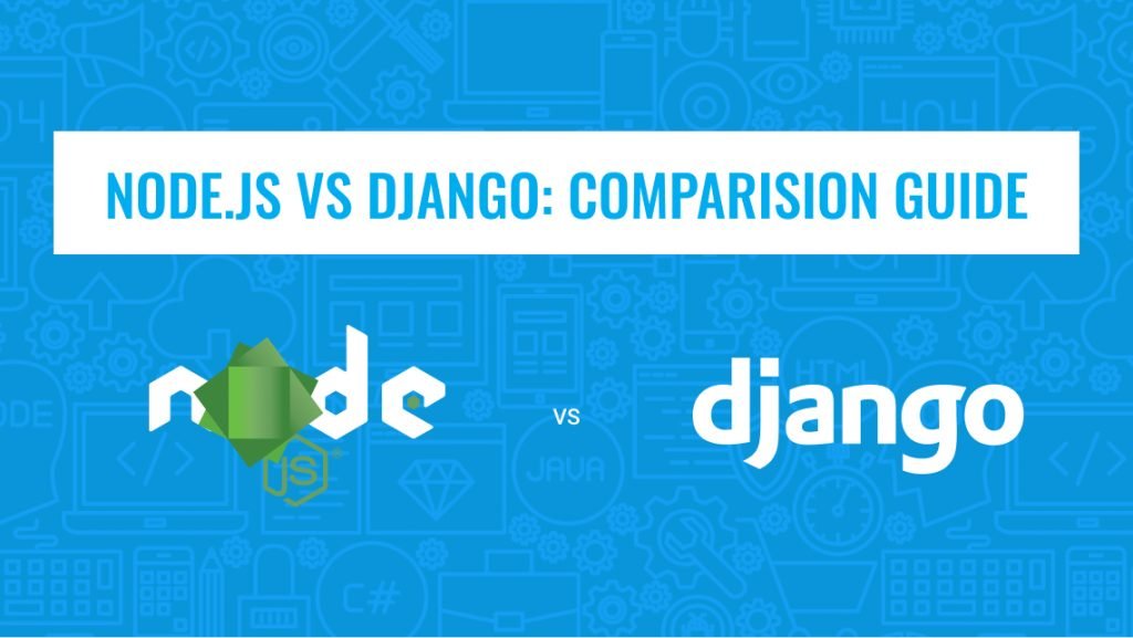 Django vs Node.js: Which Is Better for Your Project?