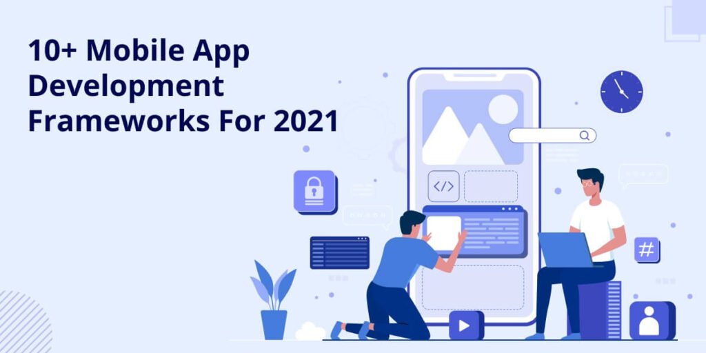 Best Mobile App Development Frameworks: How to Choose Mobile App Development Frameworks