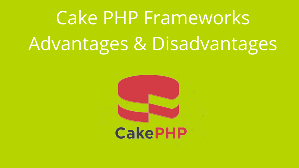 Cake PHP Frameworks Advantages & Disadvantages Cake PHP Frameworks Advantages & Disadvantages