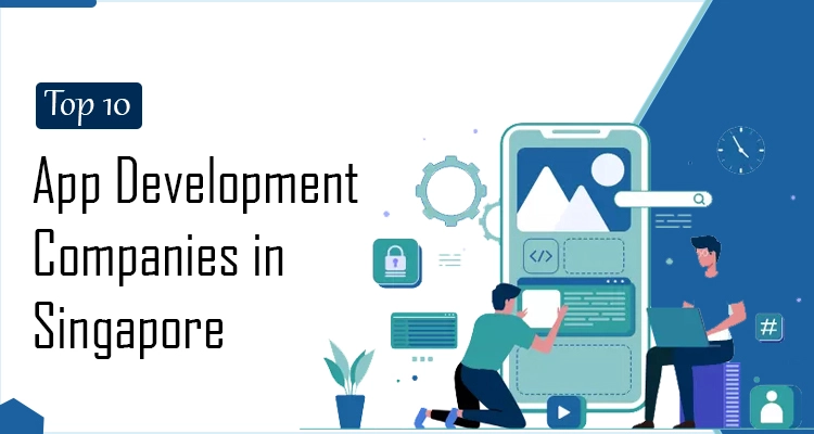 Top 10 App Development Companies in Singapore App Development Companies in Singapore