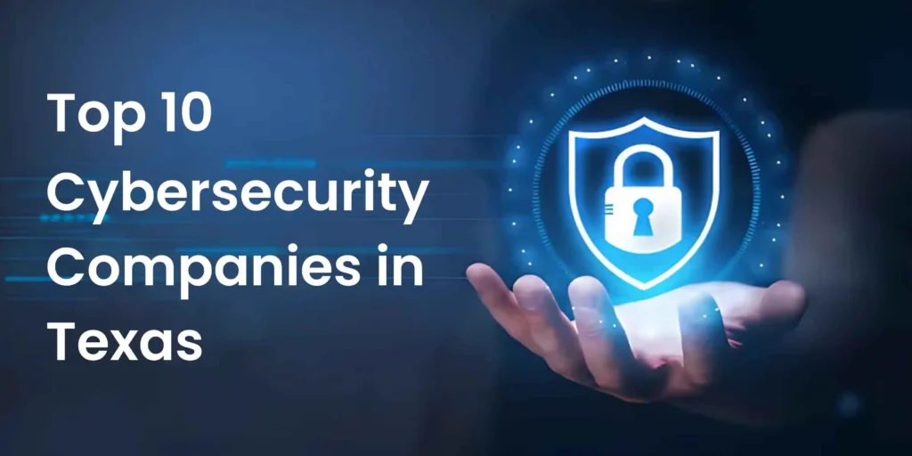 Cybersecurity Companies in Texas: 10 Providers to Evaluate Cybersecurity Companies in Texas